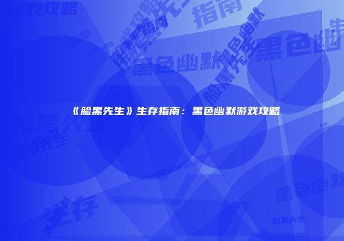 《脸黑先生》生存指南：黑色幽默游戏攻略