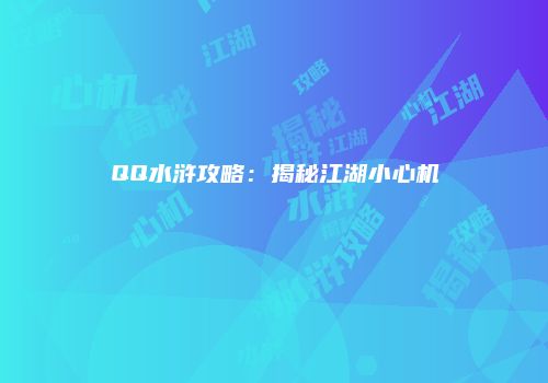 QQ水浒攻略：揭秘江湖小心机