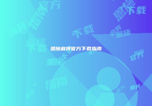 恩施麻将官方下载指南