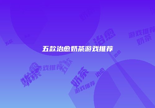 五款治愈奶茶游戏推荐