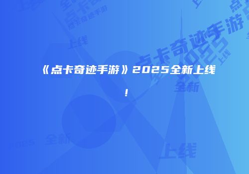 《点卡奇迹手游》2025全新上线！