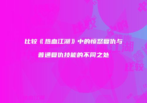 比较《热血江湖》中的愤怒复仇与普通复仇技能的不同之处