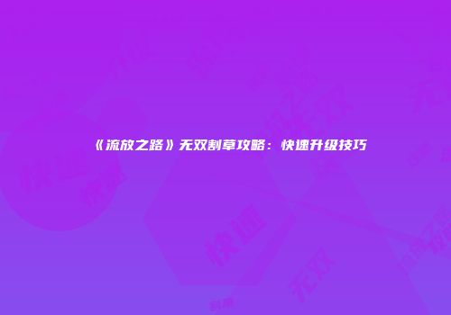 《流放之路》无双割草攻略：快速升级技巧