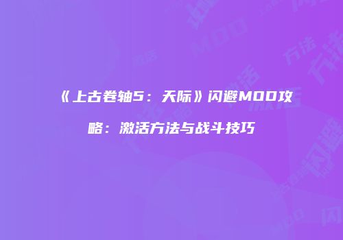 《上古卷轴5：天际》闪避MOD攻略：激活方法与战斗技巧