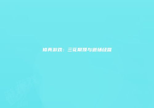 修真游戏：三花聚顶与道场经营