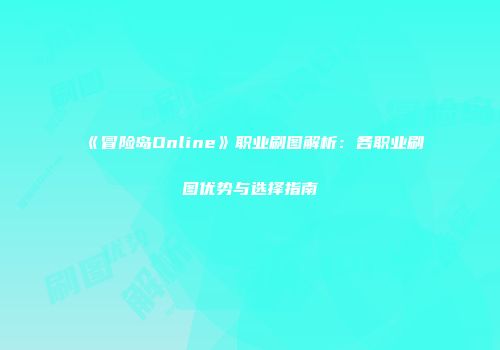 《冒险岛Online》职业刷图解析：各职业刷图优势与选择指南