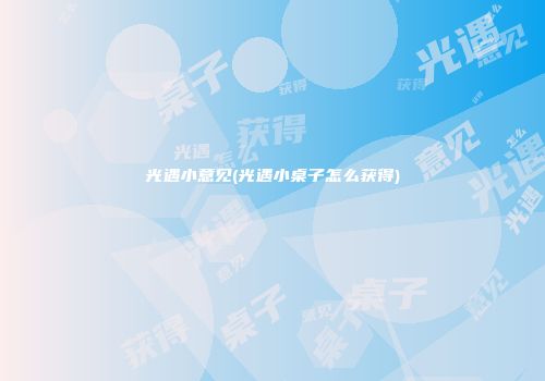 光遇小意见(光遇小桌子怎么获得)