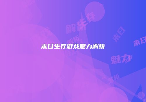 末日生存游戏魅力解析