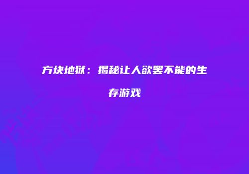 方块地狱：揭秘让人欲罢不能的生存游戏