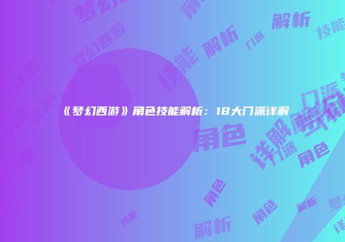 《梦幻西游》角色技能解析：18大门派详解