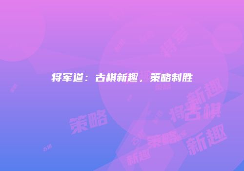 将军道：古棋新趣，策略制胜