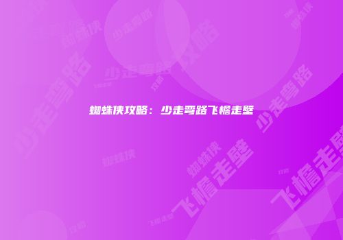 蜘蛛侠攻略：少走弯路飞檐走壁
