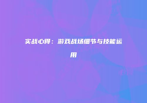 实战心得：游戏战场细节与技能运用