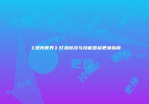《坦克世界》灯泡修改与技能图标更换指南