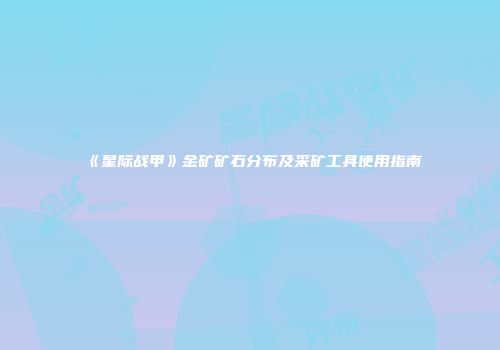 《星际战甲》金矿矿石分布及采矿工具使用指南