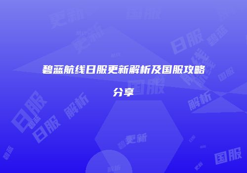 碧蓝航线日服更新解析及国服攻略分享
