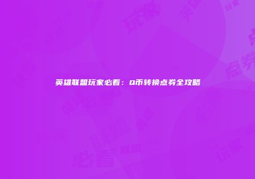 英雄联盟玩家必看：Q币转换点券全攻略