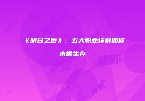 《明日之后》：五大职业详解助你末世生存