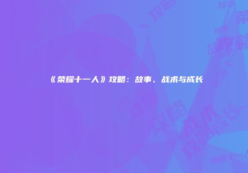 《荣耀十一人》攻略：故事、战术与成长