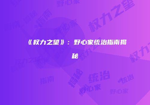 《权力之望》：野心家统治指南揭秘