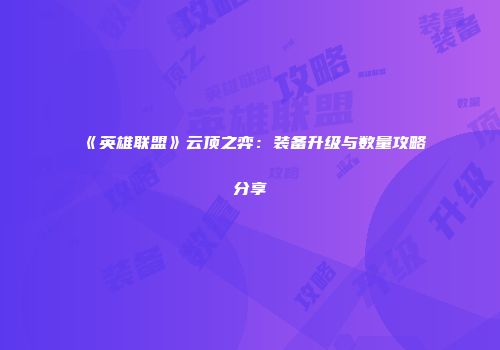 《英雄联盟》云顶之弈：装备升级与数量攻略分享