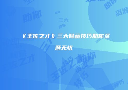 《王佐之才》三大隐藏技巧助你资源无忧