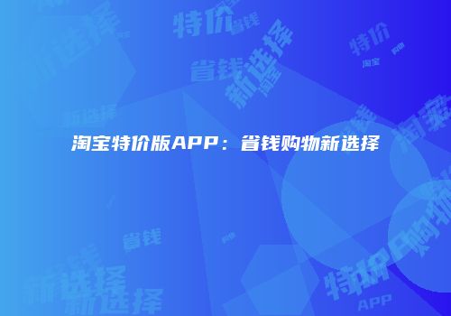 淘宝特价版APP：省钱购物新选择