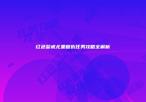 红色警戒尤里复仇任务攻略全解析
