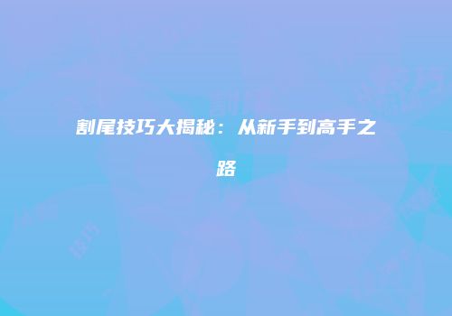 割尾技巧大揭秘：从新手到高手之路