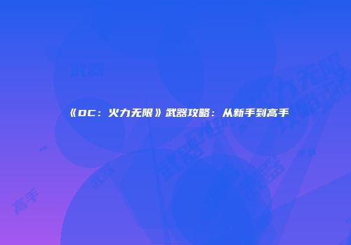《DC：火力无限》武器攻略：从新手到高手
