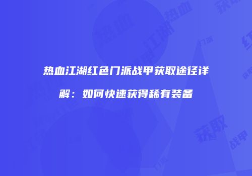 热血江湖红色门派战甲获取途径详解：如何快速获得稀有装备