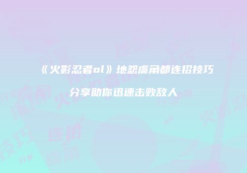 《火影忍者ol》地怨虞角都连招技巧分享助你迅速击败敌人