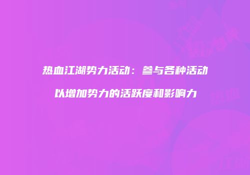 热血江湖势力活动：参与各种活动以增加势力的活跃度和影响力