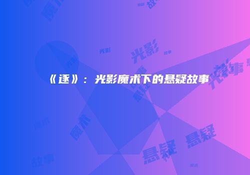 《逐》：光影魔术下的悬疑故事