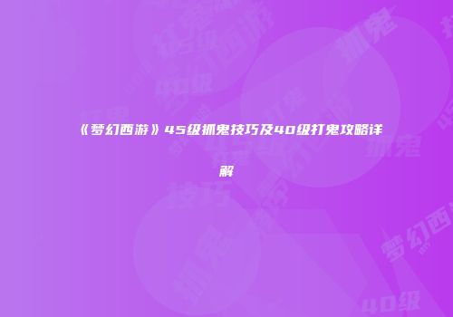 《梦幻西游》45级抓鬼技巧及40级打鬼攻略详解