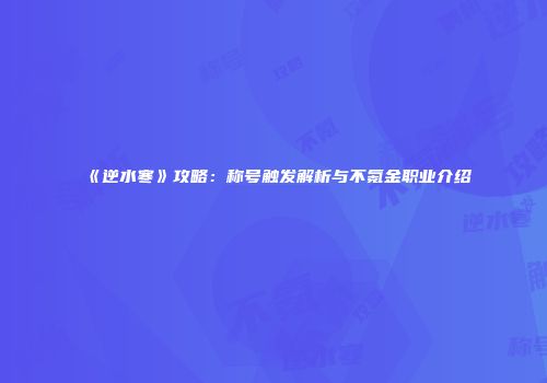 《逆水寒》攻略：称号触发解析与不氪金职业介绍