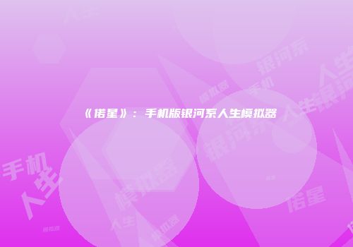《偌星》：手机版银河系人生模拟器