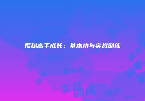 揭秘高手成长：基本功与实战训练
