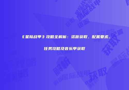 《星际战甲》攻略全解析：资源获取、配置要求、任务攻略及音乐甲获取