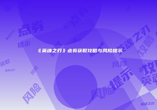 《英魂之刃》点券获取攻略与风险提示