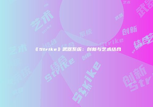 《Strike》武器系统：创新与艺术结合