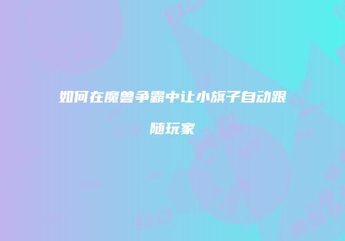 如何在魔兽争霸中让小旗子自动跟随玩家