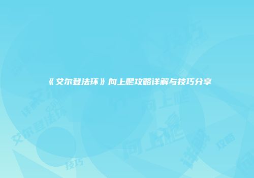 《艾尔登法环》向上爬攻略详解与技巧分享