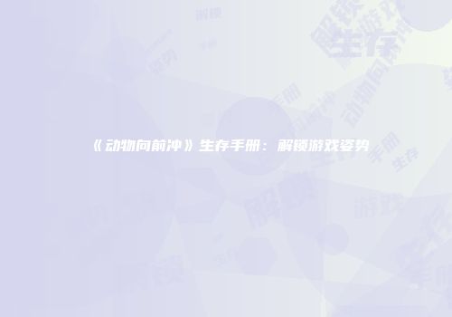 《动物向前冲》生存手册：解锁游戏姿势