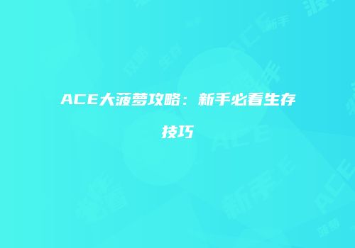ACE大菠萝攻略：新手必看生存技巧
