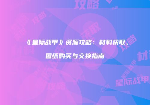 《星际战甲》资源攻略：材料获取、图纸购买与交换指南