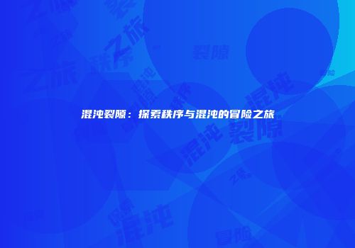 混沌裂隙：探索秩序与混沌的冒险之旅