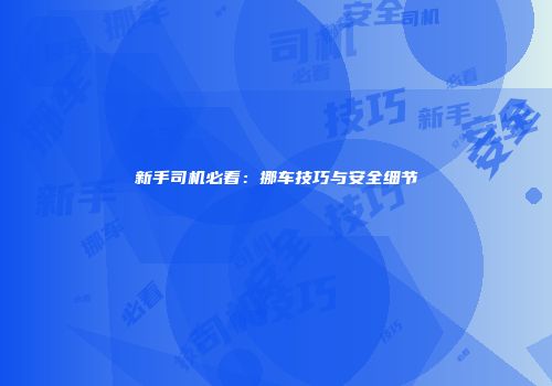 新手司机必看：挪车技巧与安全细节