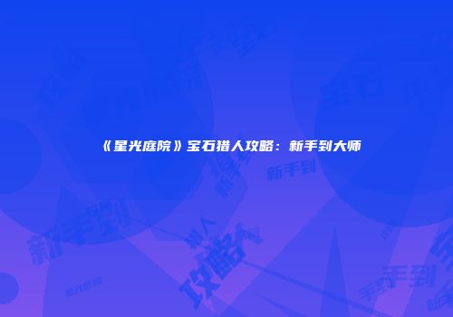 《星光庭院》宝石猎人攻略：新手到大师