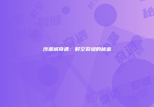 沙漏城奇遇：时空裂缝的秘密